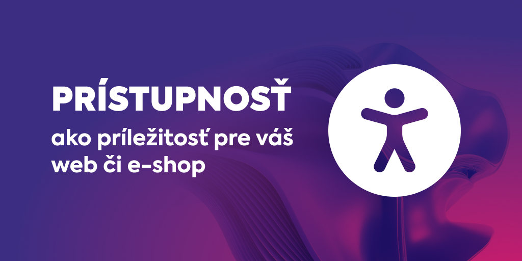 Nový zákon o prístupnosti je príležitosťou pre váš web, alebo e-shop