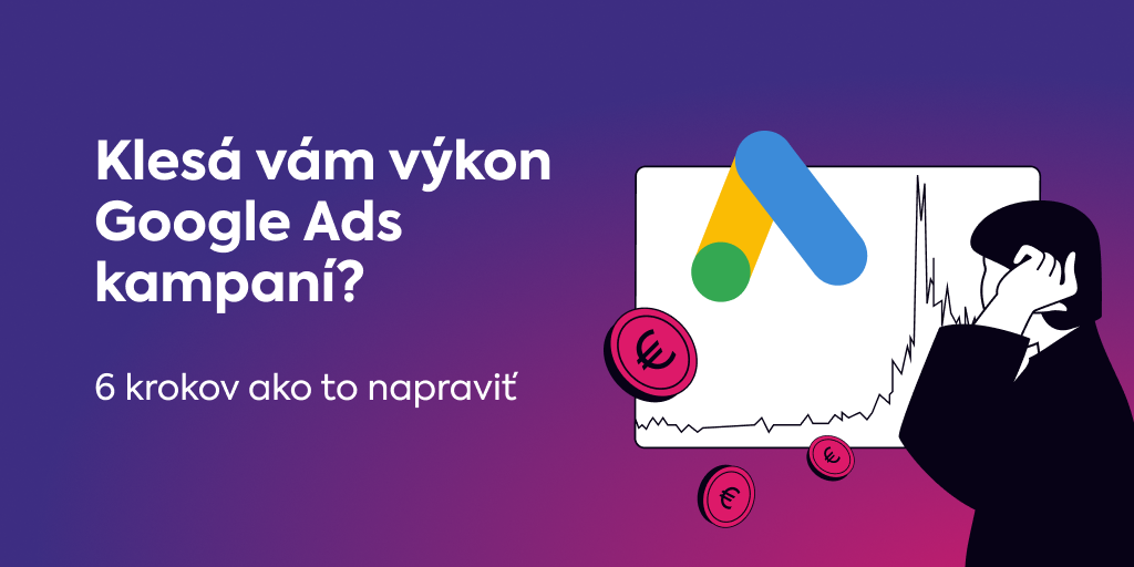 Výkon Google Ads klesá? Tu je návod, ako nájsť problém